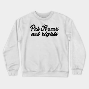 Funny Quote 'Pick Flowers, Not Rights' Crewneck Sweatshirt